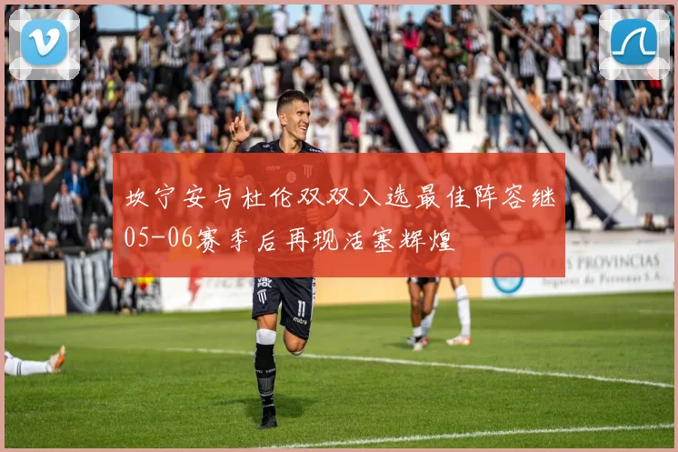 坎宁安与杜伦双双入选最佳阵容继05-06赛季后再现活塞辉煌